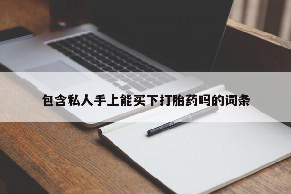 哪里有米索前列醇片包含私人手上能买下打胎药吗的词条