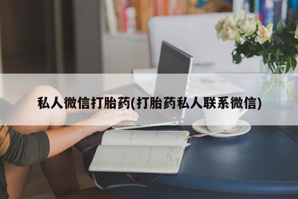 哪里有米索前列醇片私人微信打胎药(打胎药私人联系微信)