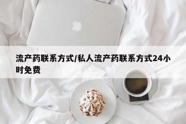 哪里有米索前列醇片流产药联系方式/私人流产药联系方式24小时免费