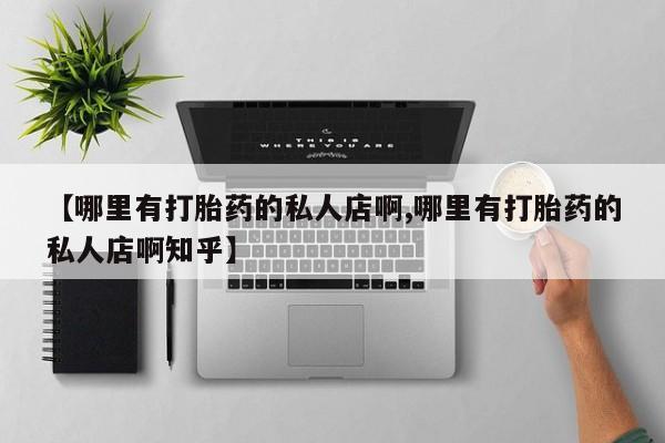 哪里有米索前列醇片【哪里有打胎药的私人店啊,哪里有打胎药的私人店啊知乎】
