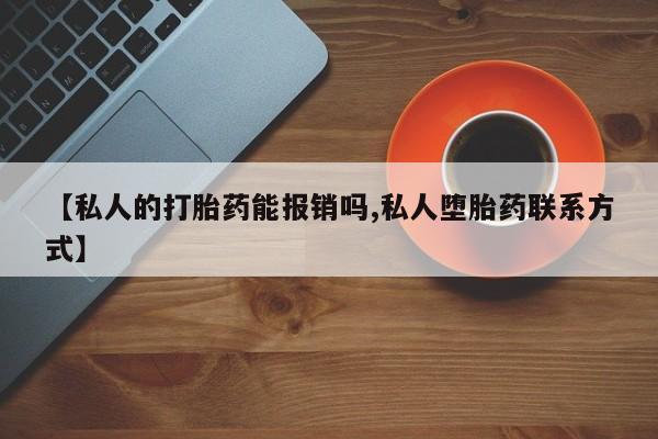哪里有米索前列醇片【私人的打胎药能报销吗,私人堕胎药联系方式】