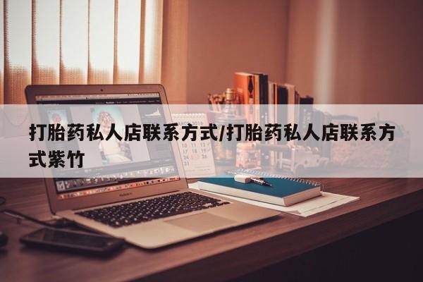 哪里有米索前列醇片打胎药私人店联系方式/打胎药私人店联系方式紫竹