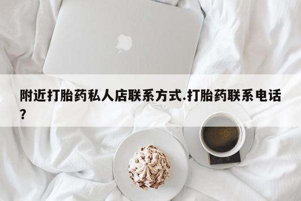 哪里有米索前列醇片附近打胎药私人店联系方式.打胎药联系电话？