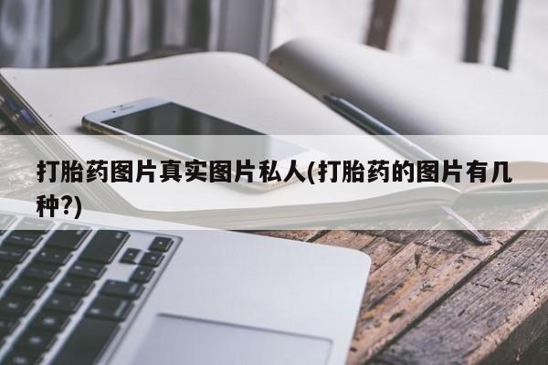 哪里有米索前列醇片打胎药图片真实图片私人(打胎药的图片有几种?)