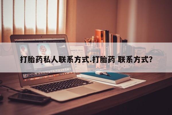 哪里有米索前列醇片打胎药私人联系方式.打胎药 联系方式？